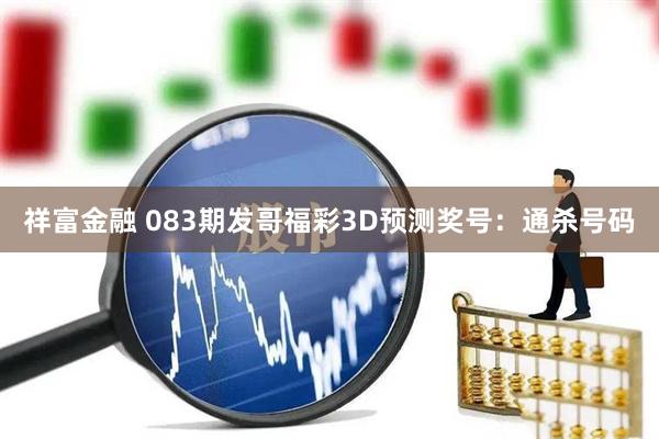 祥富金融 083期发哥福彩3D预测奖号：通杀号码